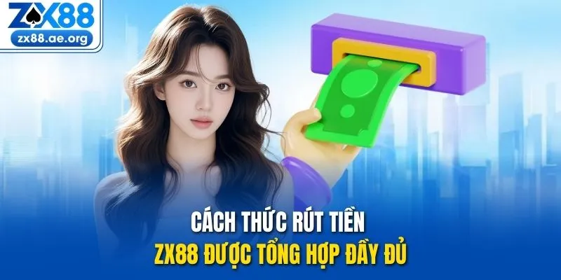 Cách thức rút tiền ZX88 được tổng hợp đầy đủ