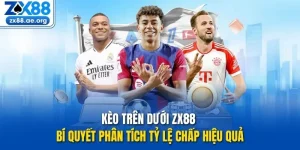 Kèo Trên Dưới Zx88 Bí Quyết Phân Tích Tỷ Lệ Chấp Hiệu Quả