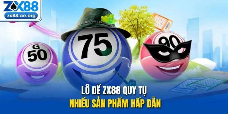 Lô đề ZX88 quy tụ nhiều sản phẩm hấp dẫn