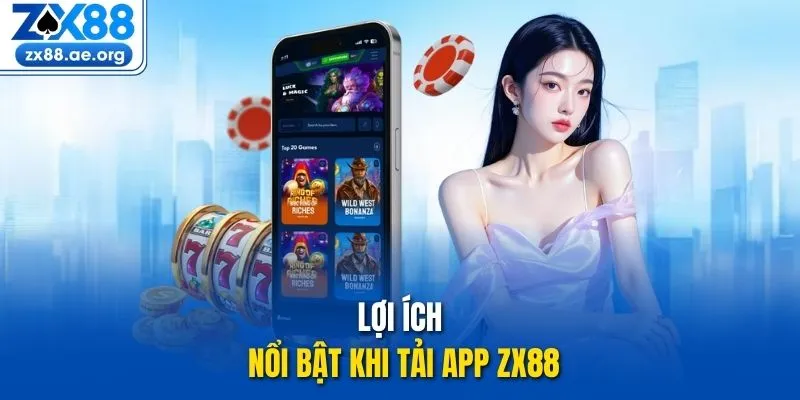 Lợi ích nổi bật khi tải app ZX88
