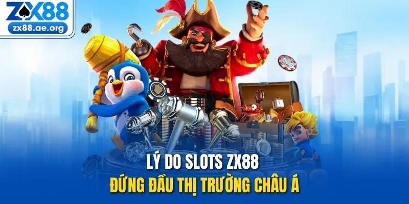 Lý do slots ZX88 đứng đầu thị trường châu Á