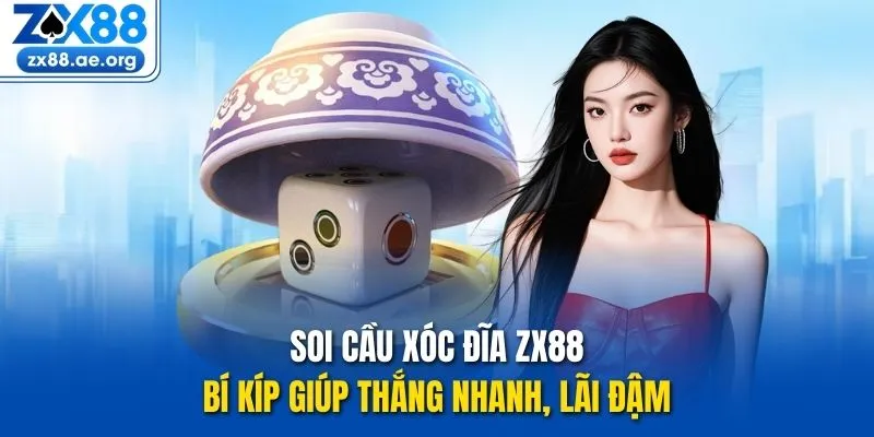 Soi Cầu Xóc Đĩa Zx88- Bí Kíp Giúp Thắng Nhanh, Lãi Đậm 