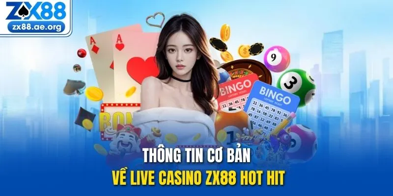 Thông tin cơ bản về Live Casino ZX88 hot hit